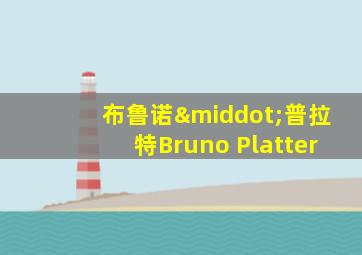 布鲁诺·普拉特Bruno Platter